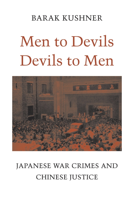 Barak Kushner, Men to Devils, Devils to Men. Japanese War Crimes and Chinese Justice (Cambridge-Londres, Harvard University Press, 2015)