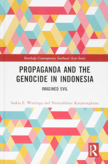 Saskia Wieringa et Katjasungkana Nursyahbani, Propaganda and the Genocide in Indonesia. Imagined Evil, Londres, Routledge, 2019. Saskia Wieringa et Katjasungkana Nursyahbani, Propaganda and the Genocide in Indonesia. Imagined Evil, Londres, Routledge, 2019.