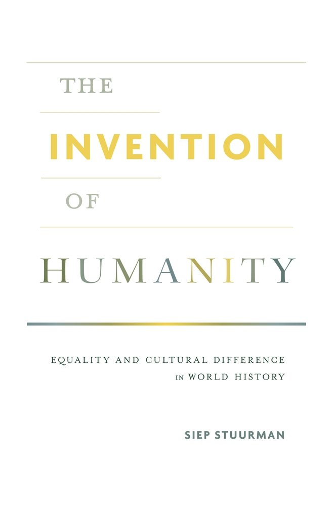 Siep Stuurman, The Invention of Humanity Siep Stuurman, The Invention of Humanity