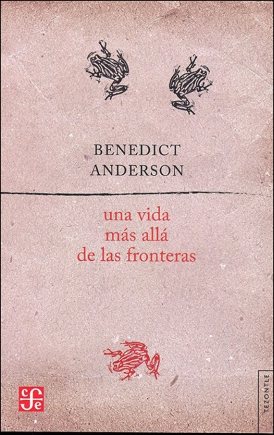 Benedict Anderson, Una vida más allá de las fronteras, Buenos Aires, Fondo de Cultura Económica, 2020 Benedict Anderson, Una vida más allá de las fronteras, Buenos Aires, Fondo de Cultura Económica, 2020