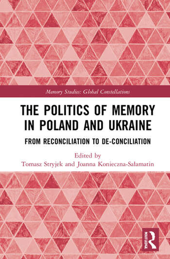 Tomasz Stryjek et Joanna Konieczna (dir.), The Politics of Memory in Poland and Ukraine. From Reconciliation to De-Conciliation