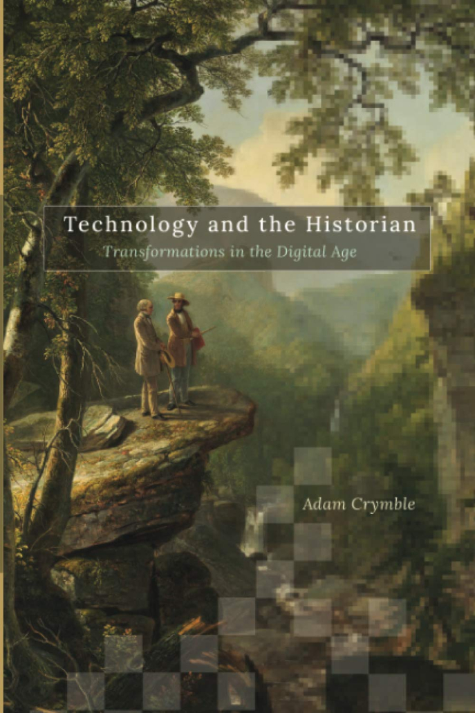 Adam Crymble, Technology and the historian: transformations in the digital age, Topics in the digital humanities, Urbana, University of Illinois Press, 2021.