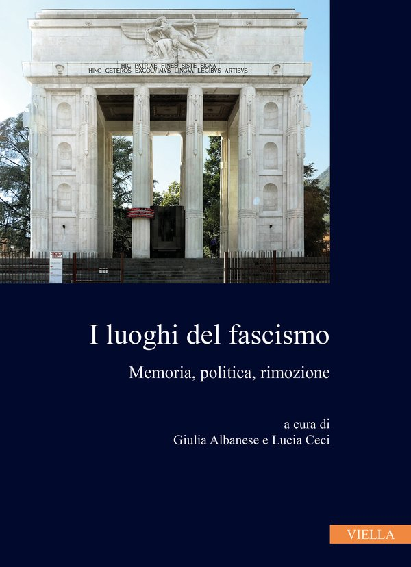 Giulia Albanese et Lucia Ceci (dir.), I luoghi del fascismo. Memoria, politica, rimozione, Rome, Viella, 2022. Giulia Albanese et Lucia Ceci (dir.), I luoghi del fascismo. Memoria, politica, rimozione, Rome, Viella, 2022.